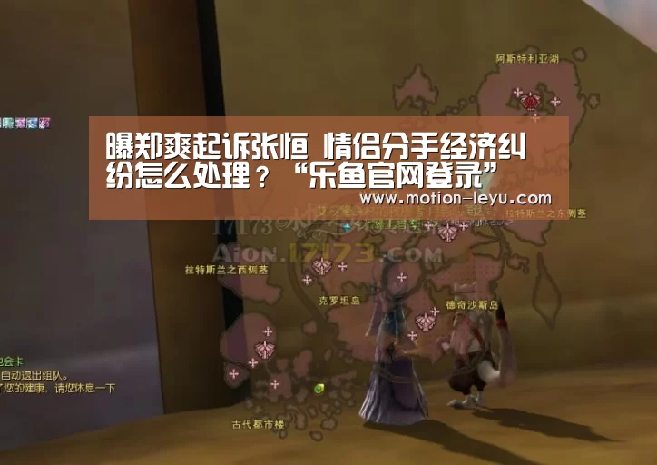 曝郑爽起诉张恒 情侣分手经济纠纷怎么处理?“乐鱼官网登录”(图4) 乐鱼官网登录