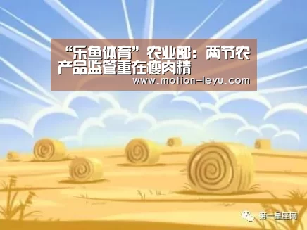 “乐鱼体育”农业部:两节农产品监管重在瘦肉精(图2) 乐鱼体育