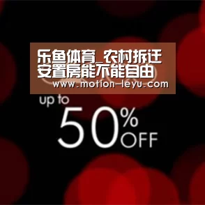 乐鱼体育_农村拆迁安置房能不能自由买卖?(图1) leyu体育官网